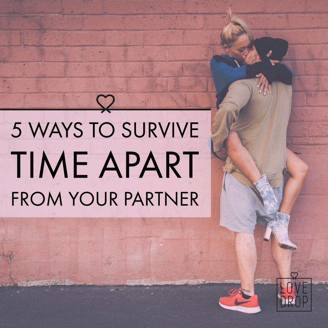 5 Ways to survive time apart from your partner | LoveDrop Life Blog