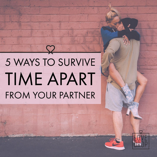 5 Ways to survive time apart from your partner | LoveDrop Life Blog