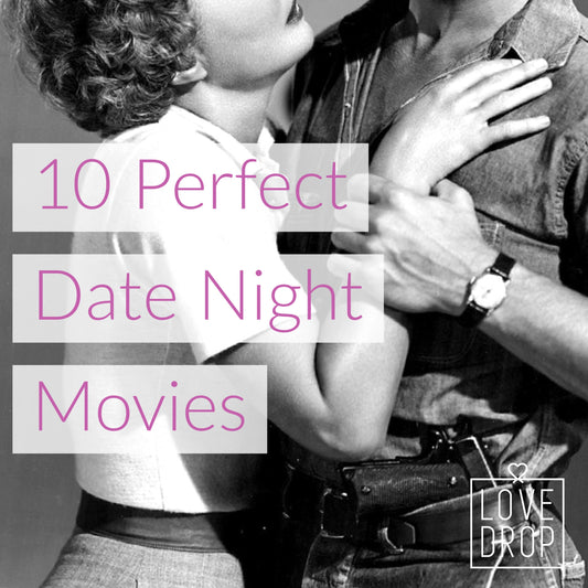 LoveDrop Life | Our Blog | 10 Perfect Date Night Movies